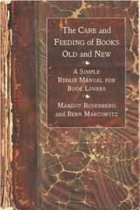 The Care and Feeding of Books Old and New: A Simple Repair Manual for Book Lovers by Rosenberg, Margot; Marcowitz, Bern - 2004