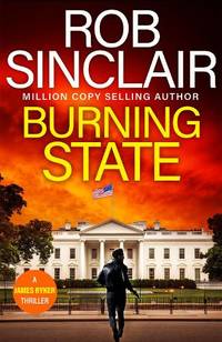Burning State: A BRAND NEW action-packed thriller from Rob Sinclair (The James Ryker Series, 14)