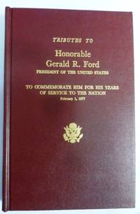 TRIBUTES TO HONORABLE GERALD R. FORD PRESIDENT OF THE UNITED STATES TO COMMEMORATE HIM FOR HIS YEARS OF SERVICE TO THE NATION February 1, 1977. Delivered in the House of Representatives of the United States