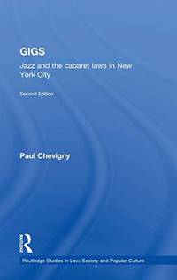 Gigs: Jazz and the Cabaret Laws in New York City: 2 (Routledge Studies in Law, Society and...