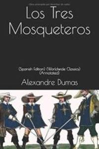 Los Tres Mosqueteros: (Spanish Edition) (Worldwide Classics) (Annotated) by Alexandre Dumas - 2018-12-28