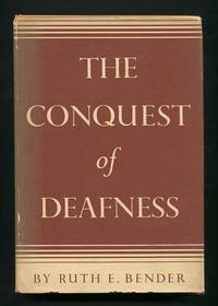The Conquest of Deafness: A History of the Long Struggle to Make Possible  Normal Living to Those Handicapped by Lack of Normal Hearing [*SIGNED*  with an interesting assocation]