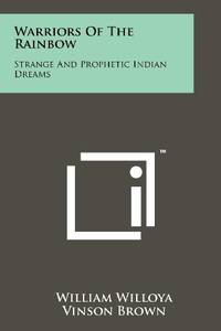 Warriors of the Rainbow: Strange and Prophetic Indian Dreams