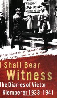 I Shall Bear Witness: The Diaries Of Victor Klemperer 1933-41