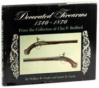 Decorated Firearms 1540-1870: From the Collection of Clay P. Bedford