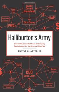 Halliburton's Army: How a Well-connected Texas Oil Company Revolutionized the Way America Makes War: The Long, Strange Tale of a Private, Profitable, and Out-of-control Texas Oil Company