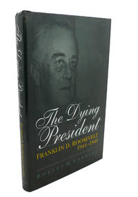 THE DYING PRESIDENT : Franklin D. Roosevelt, 1944-1945