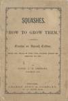 Squashes: How to Grow Them: a practical treatise on squash culture, giving full details on every point, including keeping and marketing the crop
