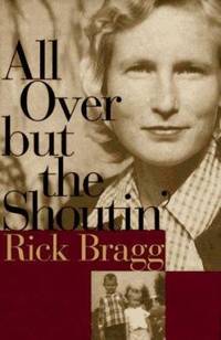 All over but the Shoutin&#039; by Rick Bragg - 1997