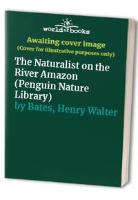 Naturalist on the River Amazons: A Record of Adventures, Habits of Animals, Sketches of Brazilian...