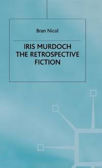 Iris Murdoch : The Retrospective Fiction