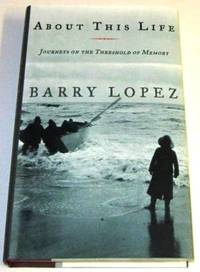 About This Life by Lopez, Barry - 1998