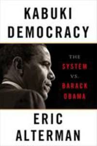 Kabuki Democracy : The System vs. Barack Obama by Eric Alterman - 2011