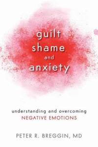 Guilt, Shame, and Anxiety: Understanding and Overcoming Negative Emotions