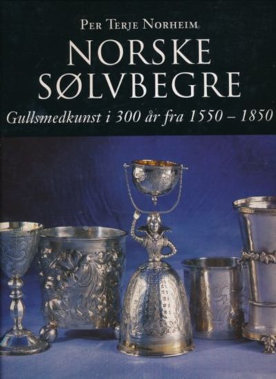 Norske sølvbegre. Gullsmedkunst i 300 år fra 1550…
