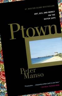 Ptown: Art, Sex, and Money on the Outer Cape by Manso, Peter