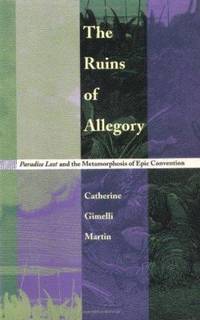 The Ruins of Allegory: Paradise Lost and the Metamorphosis of Epic Convention