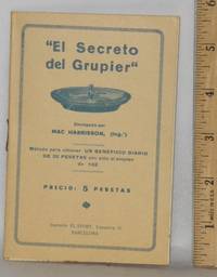 El Secreto del Grupier&quot; Divulgado por Mac Harrisson, (Ing.o). Metodo para obtener UN BENEFICIO DIARIO DE 35 PESETAS con solo el empleo de 162. Precio: 5 pesetas by Harrisson, Mac - 1950