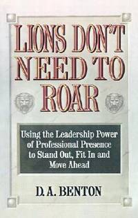Lions Don't Need to Roar : Using the Leadership Power of Personal Presence to Stand Out, Fit in...