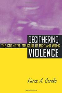 Deciphering Violence: The Cognitive Structure of Right and Wrong by Karen A. Cerulo