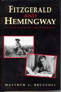 Fitzgerald and Hemingway: A Dangerous Friendship by Bruccoli, Matthew J - 1995