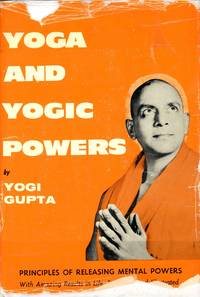 Yoga and Yogic Powers: Principles of Releasing Mental Powers by YOGI GUPTA - 1961