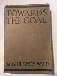 Towards the Goal by Ward, Mrs. Humphry (with a Preface By Theodore Roosevelt) - 1918