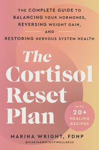 The Cortisol Reset Plan: The Complete Guide to Balancing Your Hormones, Reversing Weight Gain,...