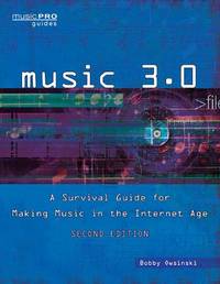 Music 3.0: A Survival Guide for Making Music in the Internet Age (Music Pro Guides)