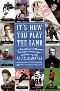 It's How You Play the Game: The Powerful Sports Moments That Taught Lasting Values to America's...