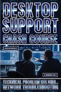 Desktop Support Crash Course: Technical Problem Solving And Network Troubleshooting