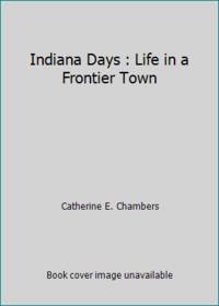 Indiana Days : Life in a Frontier Town by Catherine E. Chambers - Paperback - 1984 - from ThriftBooks (SKU: G0816700567I4N00)