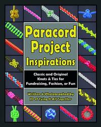 Paracord Project Inspirations: Classic and Original Knots & Ties for Fundraising, Fashion, or...