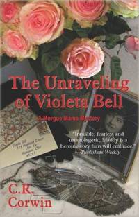 The Unraveling of Violeta Bell by C. R. Corwin - 2008