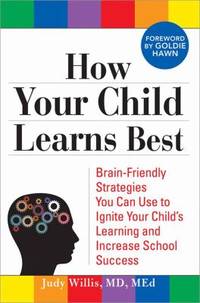 How Your Child Learns Best : Brain-Friendly Strategies You Can Use to Ignite Your Child's...