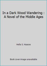 In a Dark Wood Wandering : A Novel of the Middle Ages