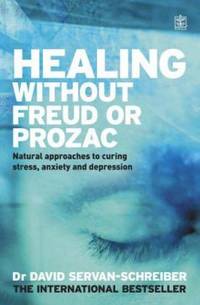 Healing Without Freud or Prozac : Natural Approaches to Curing Stress, Anxiety and Depression...