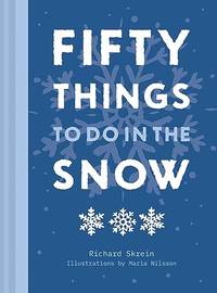 Fifty Things to Do in the Snow: The new guidebook for outdoor adventurers, to brave the cold and...