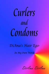 Curlers and Condoms: DiAna's Hair Ego - In My Own Words