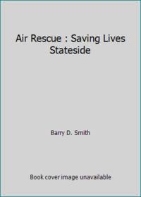 Air Rescue : Saving Lives Stateside by Barry D. Smith - 1989