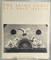 The Saint Louis Old Post Office: a history and Architectural Guide to the Building and Its...