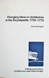 Changing Ideas on Architecture in the Encyclopedie, 1750-1776 by Kevin Harrington - First Edition - 1985 - from Ken Jackson (SKU: 261846)
