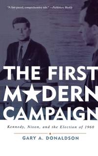 First Modern Campaign : Kennedy, Nixon, and the Election of 1960