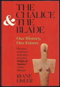 The Chalice And The Blade:   Our History, Our Future by Eisler, Riane - 1987