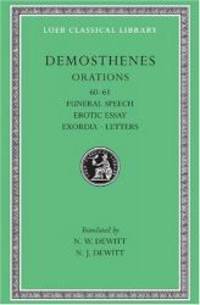 Funeral Speech, Erotic Essay 60-61,  Exordia and Letters (Loeb Classical Library) by Demosthenes - 2007-01-06