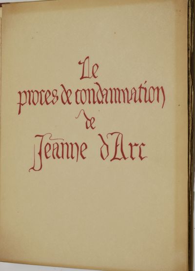LE PROCES DE CONDAMNATION DE JEANNE d’ARC. REPRODUCTION EN FAC-SIMILE DU MANUSCRIT AUTHENTIQUE, SUR VELIN, No. 1119 DE LA BIBLIOTHEQUE DE L’ASSEMBLEE NATIONALE