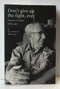 Don't Give Up the Fight, Ever: Lectures & Essays: 1930-2003