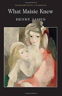 What Maisie Knew (Wordsworth Classics) by Henry James - 2000