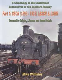 A Chronology of the Constituent Locomotives of the Southern Railway: Pt.1: SECR (1899-1923)...