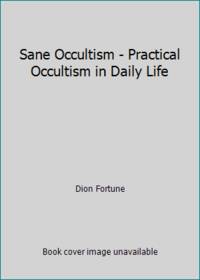 Sane Occultism - Practical Occultism in Daily Life